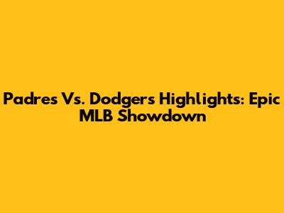 Padres Vs. Dodgers Highlights: Epic MLB Showdown