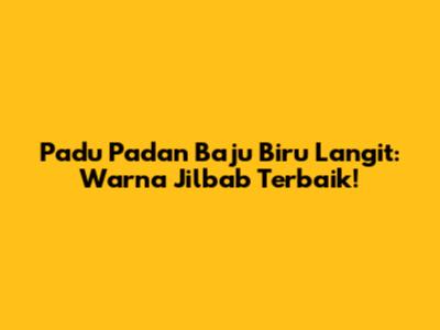 Padu Padan Baju Biru Langit: Warna Jilbab Terbaik!