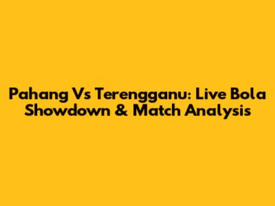 Pahang Vs Terengganu: Live Bola Showdown & Match Analysis