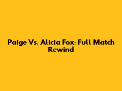 Paige Vs. Alicia Fox: Full Match Rewind