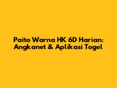 Paito Warna HK 6D Harian: Angkanet & Aplikasi Togel