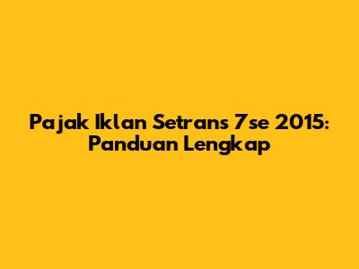 Pajak Iklan Setrans 7se 2015: Panduan Lengkap