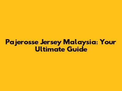 Pajerosse Jersey Malaysia: Your Ultimate Guide