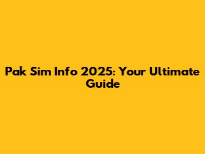 Pak Sim Info 2025: Your Ultimate Guide