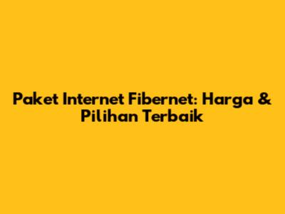 Paket Internet Fibernet: Harga & Pilihan Terbaik