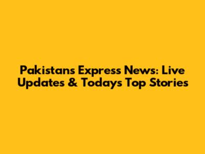 Pakistan's Express News: Live Updates & Today's Top Stories