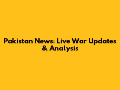 Pakistan News: Live War Updates & Analysis