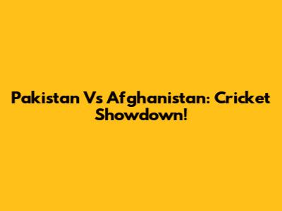 Pakistan Vs Afghanistan: Cricket Showdown!