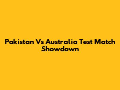 Pakistan Vs Australia Test Match Showdown