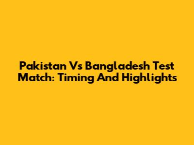 Pakistan Vs Bangladesh Test Match: Timing And Highlights