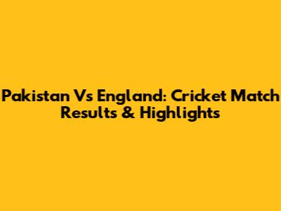 Pakistan Vs England: Cricket Match Results & Highlights