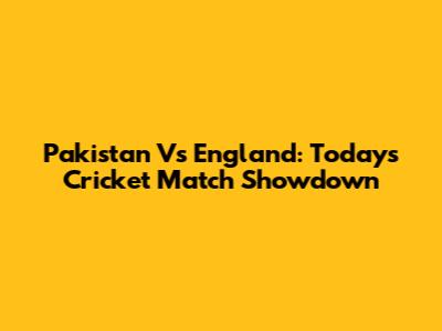 Pakistan Vs England: Today's Cricket Match Showdown