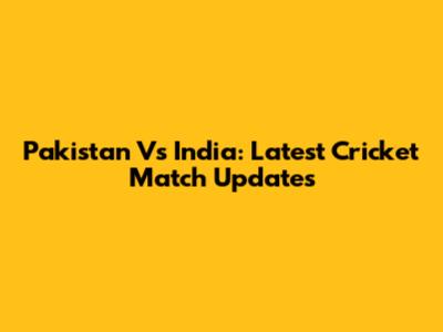 Pakistan Vs India: Latest Cricket Match Updates