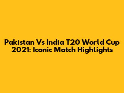 Pakistan Vs India T20 World Cup 2021: Iconic Match Highlights