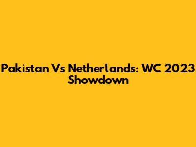 Pakistan Vs Netherlands: WC 2023 Showdown