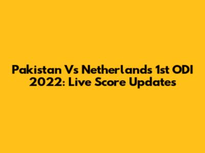 Pakistan Vs Netherlands 1st ODI 2022: Live Score Updates