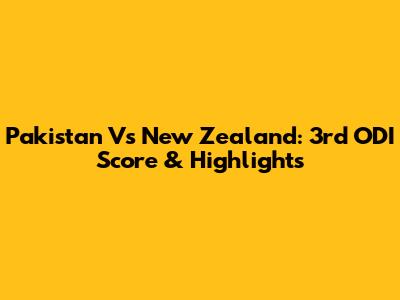 Pakistan Vs New Zealand: 3rd ODI Score & Highlights