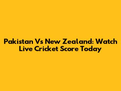 Pakistan Vs New Zealand: Watch Live Cricket Score Today