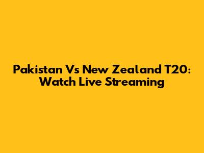 Pakistan Vs New Zealand T20: Watch Live Streaming