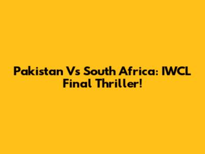 Pakistan Vs South Africa: IWCL Final Thriller!