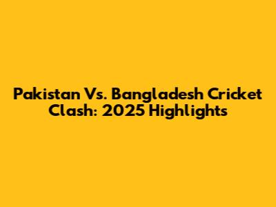 Pakistan Vs. Bangladesh Cricket Clash: 2025 Highlights