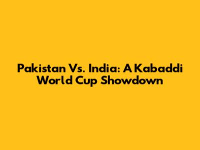 Pakistan Vs. India: A Kabaddi World Cup Showdown