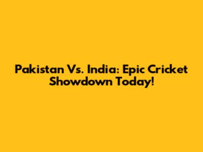 Pakistan Vs. India: Epic Cricket Showdown Today!