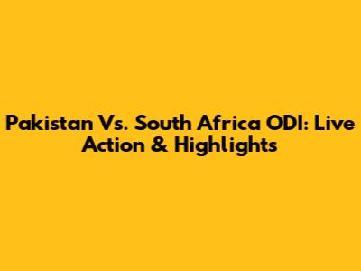 Pakistan Vs. South Africa ODI: Live Action & Highlights
