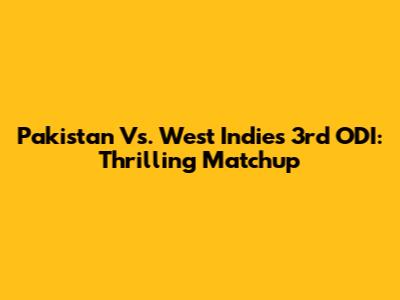 Pakistan Vs. West Indies 3rd ODI: Thrilling Matchup