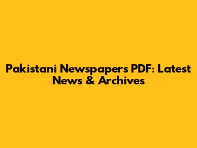 Pakistani Newspapers PDF: Latest News & Archives