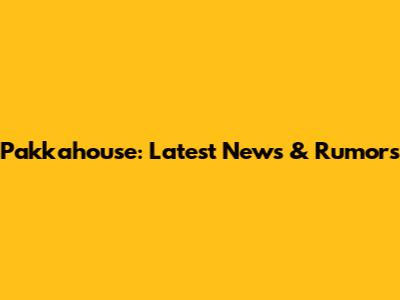 Pakkahouse: Latest News & Rumors