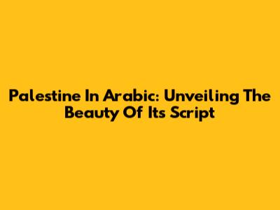 Palestine In Arabic: Unveiling The Beauty Of Its Script