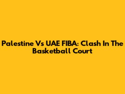 Palestine Vs UAE FIBA: Clash In The Basketball Court