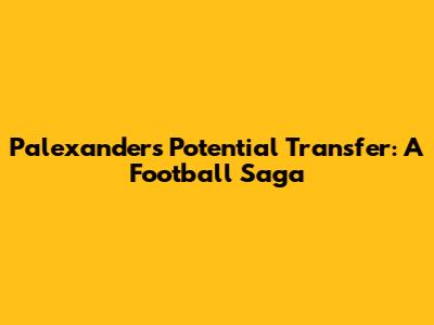Palexander's Potential Transfer: A Football Saga