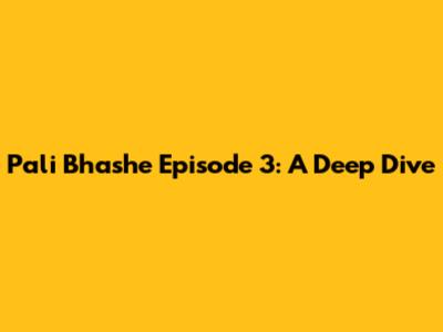 Pali Bhashe Episode 3: A Deep Dive