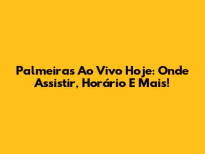 Palmeiras Ao Vivo Hoje: Onde Assistir, Horário E Mais!