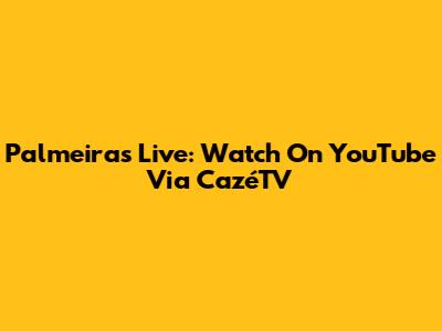 Palmeiras Live: Watch On YouTube Via CazéTV