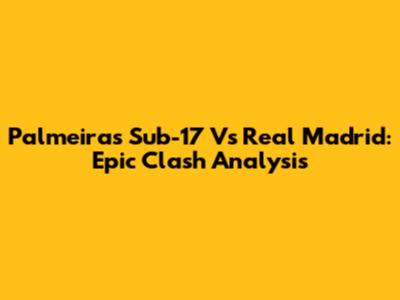 Palmeiras Sub-17 Vs Real Madrid: Epic Clash Analysis