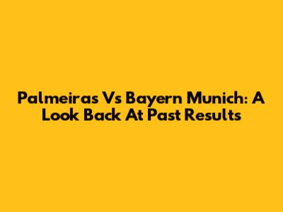 Palmeiras Vs Bayern Munich: A Look Back At Past Results