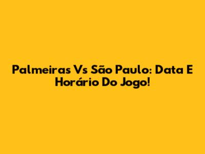 Palmeiras Vs São Paulo: Data E Horário Do Jogo!