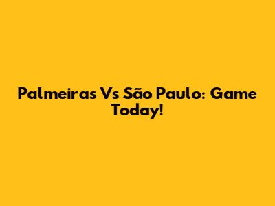 Palmeiras Vs São Paulo: Game Today!