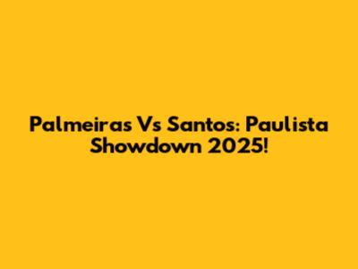 Palmeiras Vs Santos: Paulista Showdown 2025!