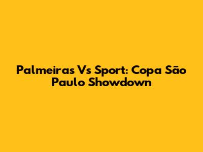 Palmeiras Vs Sport: Copa São Paulo Showdown
