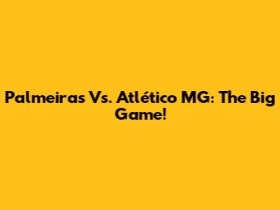 Palmeiras Vs. Atlético MG: The Big Game!