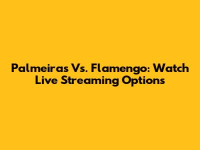 Palmeiras Vs. Flamengo: Watch Live Streaming Options