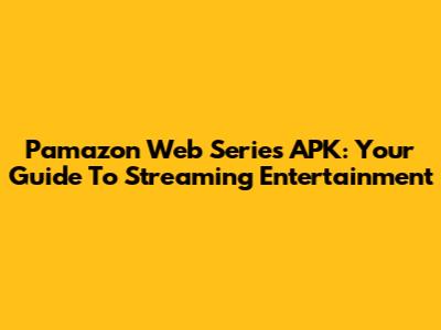 Pamazon Web Series APK: Your Guide To Streaming Entertainment