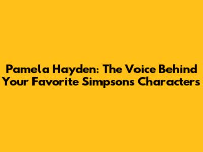 Pamela Hayden: The Voice Behind Your Favorite Simpsons Characters
