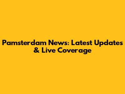 Pamsterdam News: Latest Updates & Live Coverage