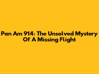 Pan Am 914: The Unsolved Mystery Of A Missing Flight