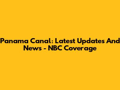 Panama Canal: Latest Updates And News - NBC Coverage